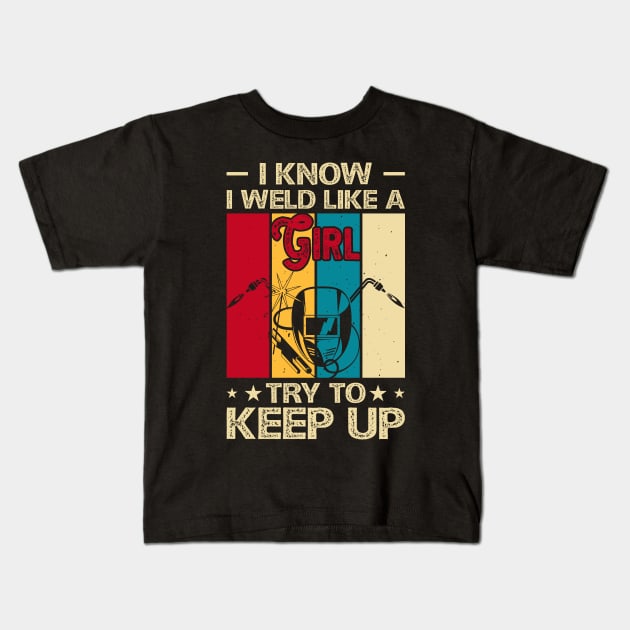 I Know I Weld Like a Girl Try To Keep Up T Shirt For Women Men T-Shirt Kids T-Shirt by Xamgi